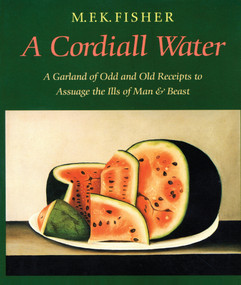 A Cordiall Water (A Garland of Odd and Old Receipts to Assuage the Ills of Man and Beast) by M. F. K. Fisher, 9781593760298