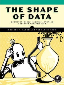 The Shape of Data (Geometry-Based Machine Learning and Data Analysis in R) by Colleen M. Farrelly, Yaé Ulrich Gaba, 9781718503083