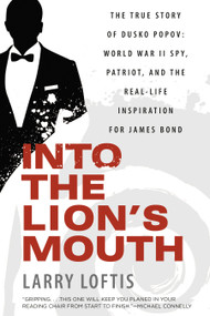 Into the Lion's Mouth (The True Story of Dusko Popov: World War II Spy, Patriot, and the Real-Life Inspiration for James Bond) by Larry Loftis, 9780593473979