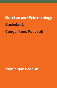 Marxism and Epistemology (Bachelard, Canguilhem, Foucault) by Dominique Lecourt, 9781786632401
