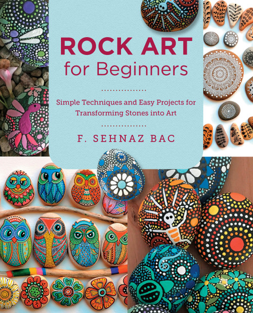 Rock Art for Beginners (Simple Techniques and Easy Projects for Transforming Stones into Art) by F. Sehnaz Bac, 9780760383421