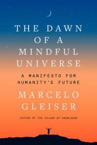 The Dawn of a Mindful Universe (A Manifesto for Humanity's Future) by Marcelo Gleiser, 9780063056879