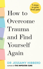 How to overcome trauma and find yourself again (7 steps to grow from pain) by Dr. Jessamy Hibberd, 9781783255542
