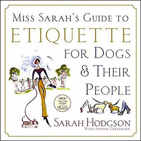 Miss Sarah's Guide to Etiquette for Dogs & Their People by Sarah Hodgson, Arthur Greenwald, Patricia Storms, 9780764599880