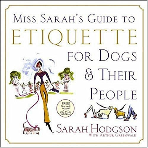 Miss Sarah's Guide to Etiquette for Dogs & Their People by Sarah Hodgson, Arthur Greenwald, Patricia Storms, 9780764599880