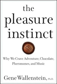 The Pleasure Instinct (Why We Crave Adventure, Chocolate, Pheromones, and Music) by Gene Wallenstein, 9780471619154