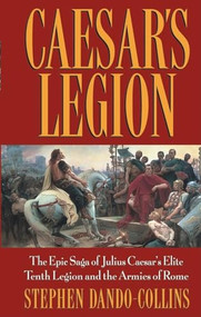 Caesar's Legion (The Epic Saga of Julius Caesar's Elite Tenth Legion and the Armies of Rome) - 9780471686132 by Stephen Dando-Collins, 9780471686132