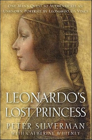Leonardo's Lost Princess (One Man's Quest to Authenticate an Unknown Portrait by Leonardo Da Vinci) by Peter Silverman, Catherine Whitney, 9780470936405