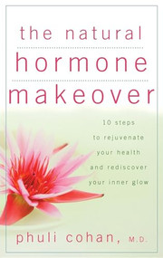 The Natural Hormone Makeover (10 Steps to Rejuvenate Your Health and Rediscover Your Inner Glow) by Phuli Cohan, 9780471744849