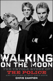 Walking on the Moon (The Untold Story of the Police and the Rise of New Wave Rock) by Chris Campion, 9780470282403