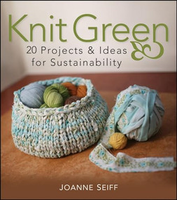 Knit Green (20 Projects and Ideas for Sustainability) by Joanne Seiff, 9780470426791