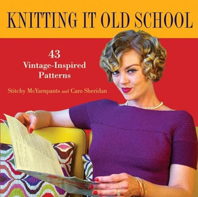Knitting it Old School (43 Vintage-Inspired Patterns) by Stitchy McYarnpants, Caro Sheridan, 9780470524664