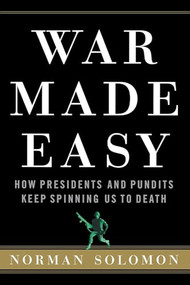 War Made Easy (How Presidents and Pundits Keep Spinning Us to Death) - 9780471790013 by Norman Solomon, 9780471790013