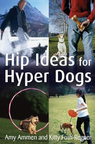 Hip Ideas for Hyper Dogs by Amy Ammen, Kitty Foth-Regner, 9780470041017