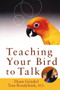 Teaching Your Bird to Talk by Diane Grindol, Tom Roudybush, 9780764541650