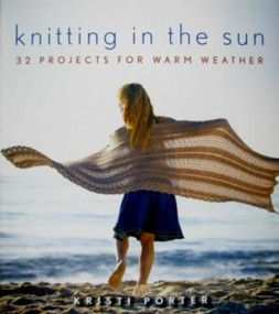 Knitting In the Sun (32 Projects for Warm Weather) by Kristi Porter, 9780470416662
