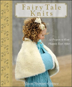 Fairy Tale Knits (32 Projects to Knit Happily Ever After) by A. Stewart-Guinee, 9780470262689