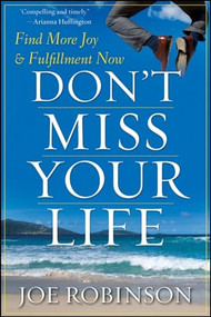 Don't Miss Your Life (Find More Joy and Fulfillment Now) by Joe Robinson, 9780470470121