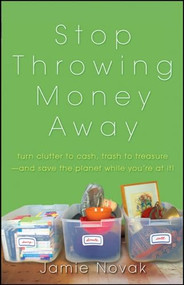 Stop Throwing Money Away (Turn Clutter to Cash, Trash to Treasure--And Save the Planet While You're at It) by Jamie Novak, 9780470549001