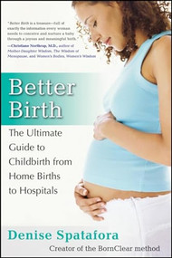 Better Birth (The Ultimate Guide to Childbirth from Home Births to Hospitals) by Denise Spatafora, 9780470255612