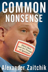 Common Nonsense (Glenn Beck and the Triumph of Ignorance) by Alexander Zaitchik, 9780470557396