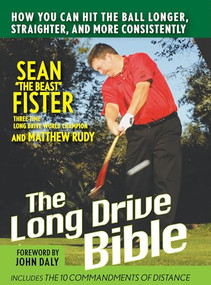 The Long-Drive Bible (How You Can Hit the Ball Longer, Straighter, and More Consistently) by Sean Fister, Matthew Rudy, John Daly, 9780470116654