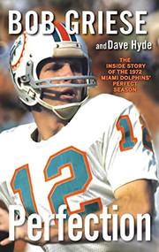 Perfection (The Inside Story of the 1972 Miami Dolphins' Perfect Season) by Bob Griese, Dave Hyde, 9781118218099