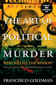 The Art of Political Murder (Who Killed the Bishop?) by Francisco Goldman, 9780802157553