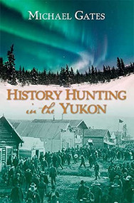History Hunting in the Yukon by Michael Gates, 9781550174779