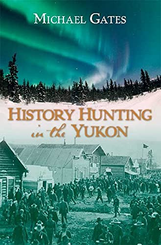 History Hunting in the Yukon by Michael Gates, 9781550174779