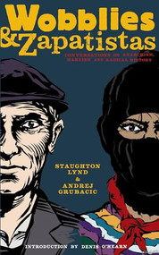 Wobblies and Zapatistas (Conversations on Anarchism, Marxism, and Radical History) by Staughton Lynd, Andrej Grubačić, 9781604860412