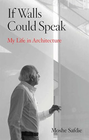 If Walls Could Speak (My Life in Architecture) by Moshe Safdie, 9780802158321