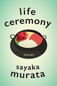 Life Ceremony (Stories) by Sayaka Murata, Ginny Tapley Takemori, 9780802159588