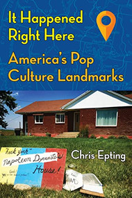 It Happened Right Here (America's Pop Culture Landmarks) by Chris Epting, 9781595801203