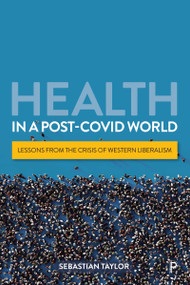 Health in a Post-COVID World (Lessons from the Crisis of Western Liberalism) - 9781447368373 by Sebastian Taylor, 9781447368373