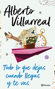 Todo lo que dejas cuando llegas y te vas (Spanish Edition) by Villarreal, Alberto, 9786070791932