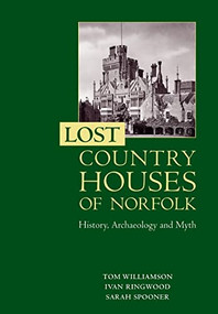 Lost Country Houses of Norfolk (History, Archaeology and Myth) - 9781783276998 by Tom Williamson, Ivan D Ringwood, Sarah Spooner, 9781783276998