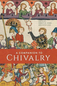 A Companion to Chivalry - 9781837650071 by Robert W Jones, Peter Coss, Robert W Jones, Peter Coss, David Simpkin, David Green, Helen J Nicholson, Samuel A Claussen, Peter W Sposato, Richard Barber, Ralph Moffat, Oliver Creighton, Louise J Wilkinson, Joanna Bellis, Megan G Leitch, Matthew Bennett, Matthew Woodcock, Clare A Simmons, 9781837650071