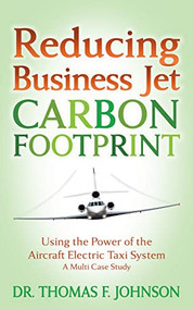 Reducing Business Jet Carbon Footprint (Using the Power of the Aircraft Electric Taxi System) by Dr. Thomas F. Johnson, 9781636980973