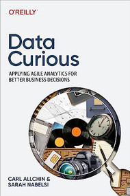Data Curious (Applying Agile Analytics for Better Business Decisions) by Carl Allchin, Sarah Nabelsi, 9781098143831