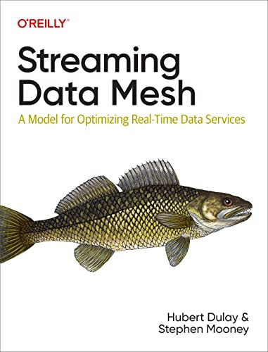Streaming Data Mesh (A Model for Optimizing Real-Time Data Services) by Hubert Dulay, Stephen Mooney, 9781098130725