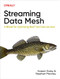 Streaming Data Mesh (A Model for Optimizing Real-Time Data Services) by Hubert Dulay, Stephen Mooney, 9781098130725