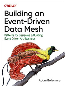 Building an Event-Driven Data Mesh (Patterns for Designing & Building Event-Driven Architectures) by Adam Bellemare, 9781098127602