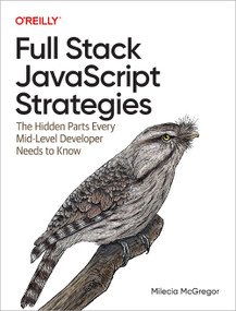 Full Stack JavaScript Strategies (The Hidden Parts Every Mid-Level Developer Needs to Know) by Milecia McGregor, 9781098122256