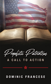 Prophetic Patriotism (A Call to Action) by Dominic Francese, 9781949106961