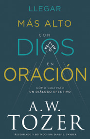 Llegar más alto con Dios en oración (Cómo cultivar un diálogo efectivo) (Spanish Edition) by A. W. Tozer, 9798887690339