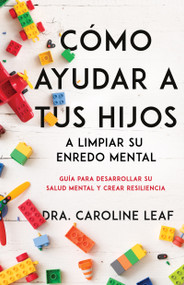 Cómo ayudar a tus hijos a limpiar su enredo mental (Guía para desarrollar su salud mental y crear resiliencia) (Spanish Edition) by Caroline Leaf, 9798887690384