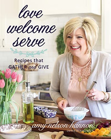 Love Welcome Serve (Recipes that Gather and Give) by Amy Nelson Hannon, 9781400245529