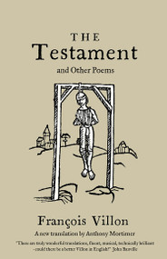 The Testament and Other Poems: New Translation by François Villon, François Villon, Anthony Mortimer, 9781847498991