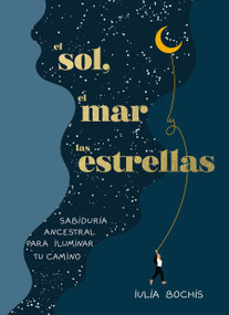 El sol, el mar y las estrellas. Sabiduría ancestral para iluminar tu camino / The Sun, the Sea, and the Stars: Ancient Wisdom as a .. (Spanish Edition) by Iulia Bochis, Verónica Canales Medina, 9788401030253